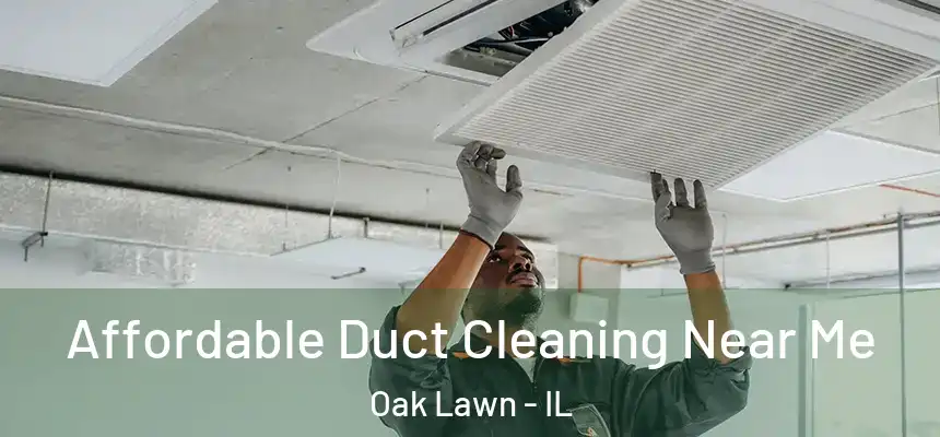  Affordable Duct Cleaning Near Me Oak Lawn - IL