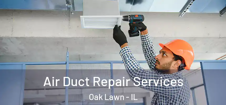 Air Duct Repair Services Oak Lawn - IL