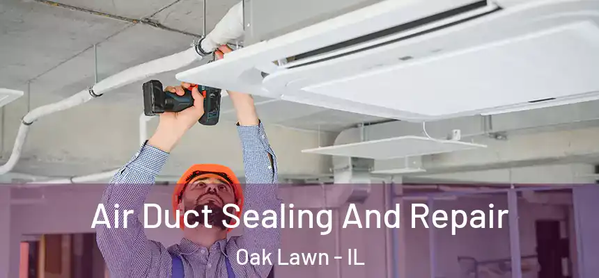  Air Duct Sealing And Repair Oak Lawn - IL