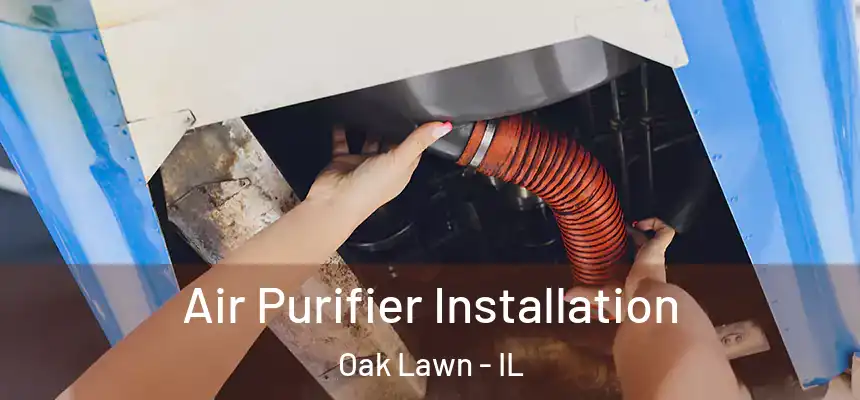  Air Purifier Installation Oak Lawn - IL
