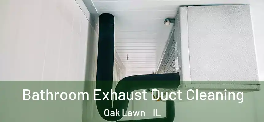 Bathroom Exhaust Duct Cleaning Oak Lawn - IL