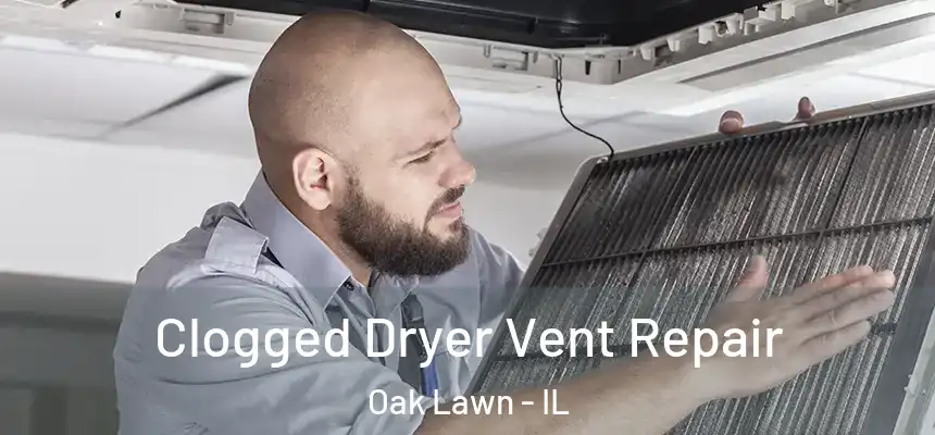  Clogged Dryer Vent Repair Oak Lawn - IL