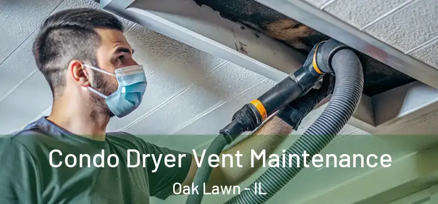 Condo Dryer Vent Maintenance Oak Lawn - IL