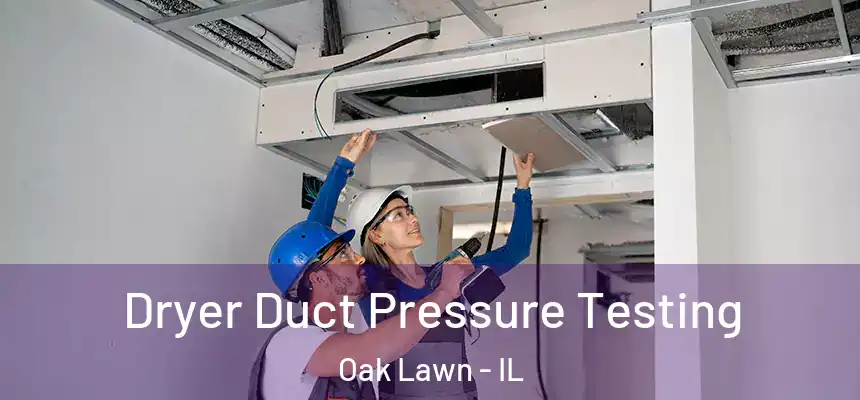 Dryer Duct Pressure Testing Oak Lawn - IL