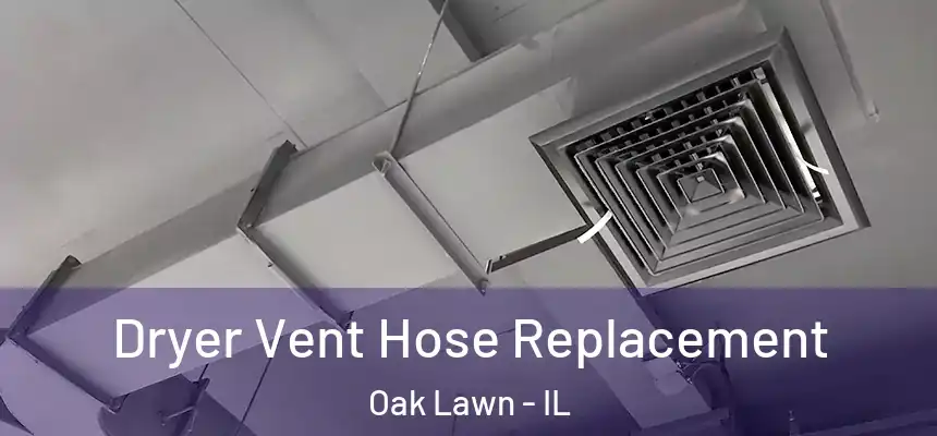 Dryer Vent Hose Replacement Oak Lawn - IL