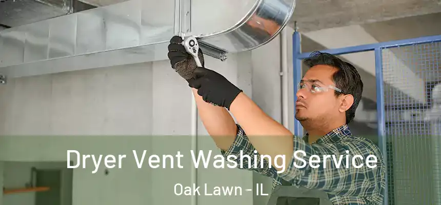 Dryer Vent Washing Service Oak Lawn - IL