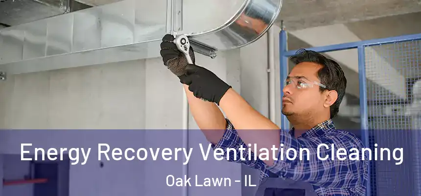  Energy Recovery Ventilation Cleaning Oak Lawn - IL