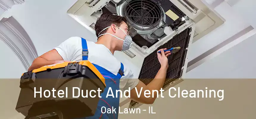 Hotel Duct And Vent Cleaning Oak Lawn - IL