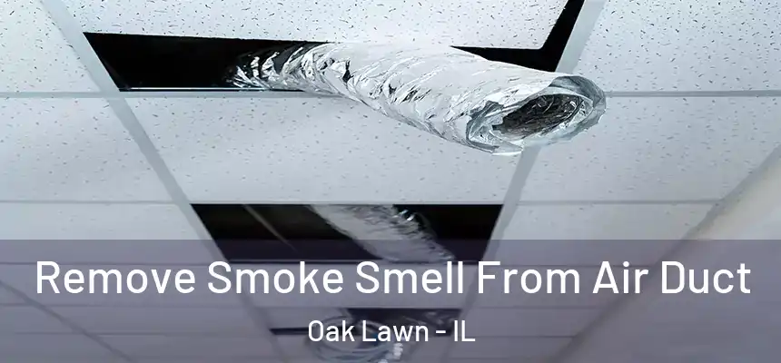 Remove Smoke Smell From Air Duct Oak Lawn - IL