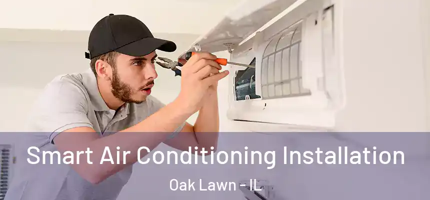 Smart Air Conditioning Installation Oak Lawn - IL