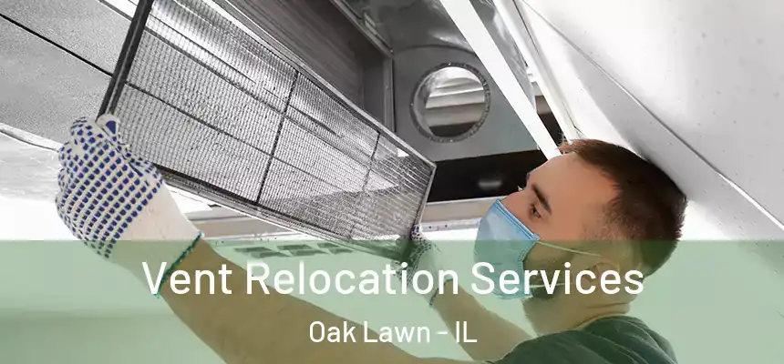 Vent Relocation Services Oak Lawn - IL