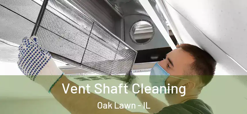 Vent Shaft Cleaning Oak Lawn - IL