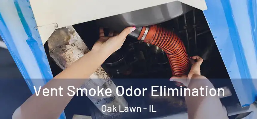  Vent Smoke Odor Elimination Oak Lawn - IL