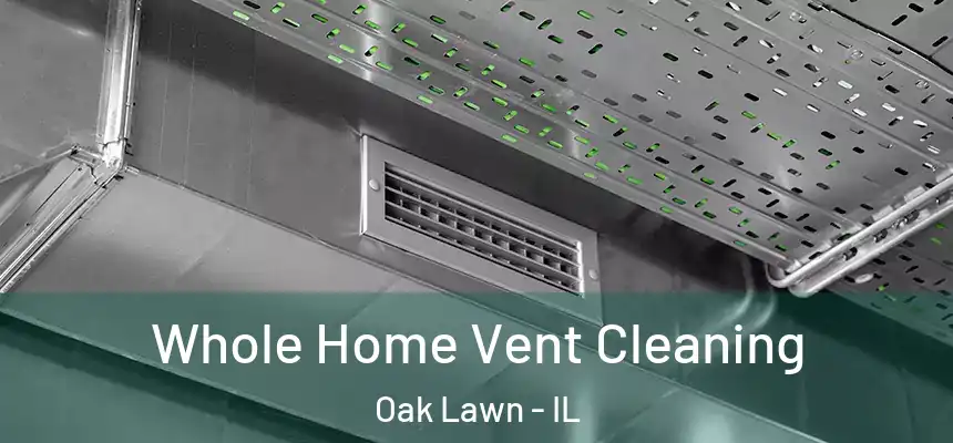  Whole Home Vent Cleaning Oak Lawn - IL
